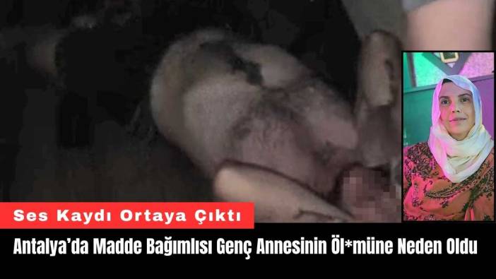 Antalya’da Madde Bağımlısı Genç Annesinin Öl*müne Neden Oldu