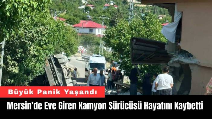 Mersin’de Eve Giren Kamyon Sürücüsü Hayatını Kaybetti