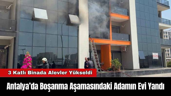 Antalya’da 3 Katlı Binada Alevler Yükseldi