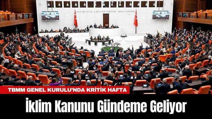 TBMM Genel Kurulu’nda Kritik Hafta: İklim Kanunu Gündeme Geliyor