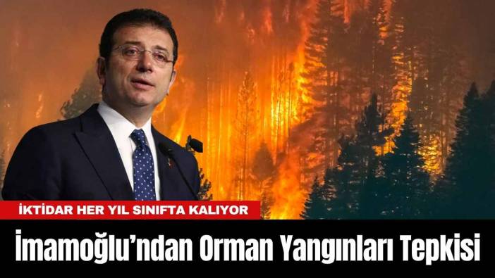 İmamoğlu’ndan Orman Yangınları Tepkisi: İktidar Her Yıl Sınıfta Kalıyor
