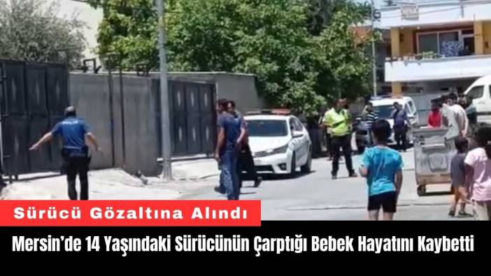 Mersin’de 14 Yaşındaki Sürücünün Çarptığı Bebek Hayatını Kaybetti