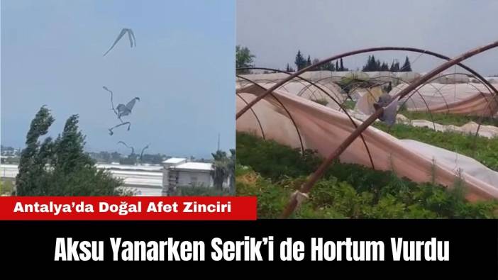 Antalya’da Doğal Afet Zinciri: Aksu Yanarken Serik’i de Hortum Vurdu