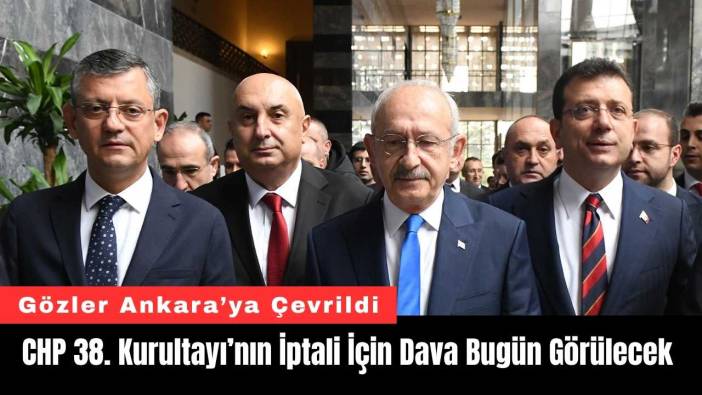 CHP 38. Kurultayı’nın İptali İçin Dava Bugün Görülecek