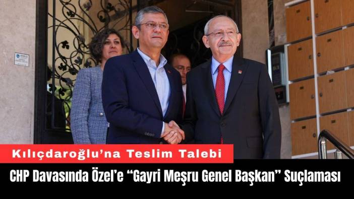 CHP Davasında Özgür Özel’e “Gayri Meşru Genel Başkan” Suçlaması