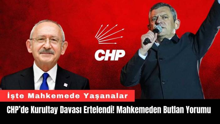 CHP’de Kurultay Davası Ertelendi! Mahkemeden Butlan Yorumu