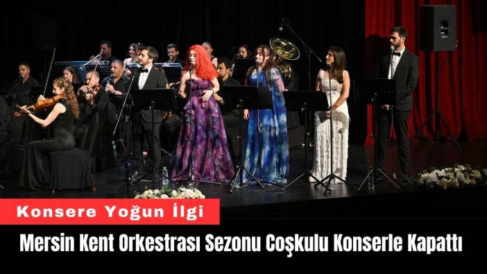 Mersin Kent Orkestrası Sezonu Coşkulu Konserle Kapattı