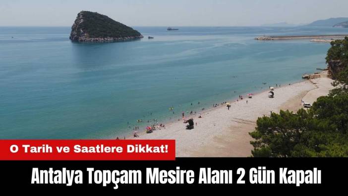 Antalya Topçam Mesire Alanı 2 Gün Kapalı: O Tarih ve Saatlere Dikkat!