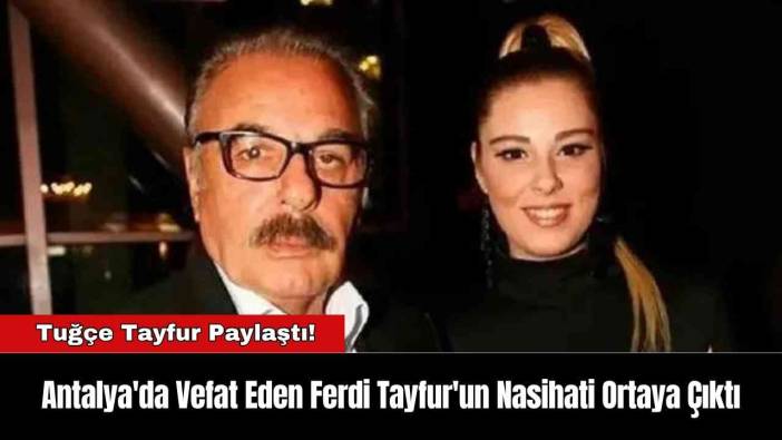 Antalya'da Vefat Eden Ferdi Tayfur'un Nasihati Ortaya Çıktı