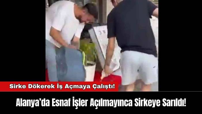 Alanya’da Esnaf İşler Açılmayınca Sirkeye Sarıldı!
