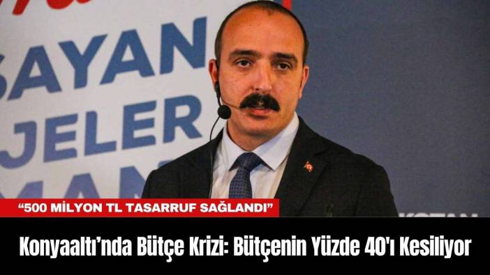 Konyaaltı’nda Bütçe Krizi: Bütçenin Yüzde 40'ı Kesiliyor
