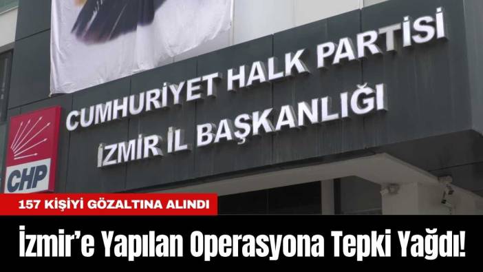 İzmir’e Yapılan Operasyona Tepki Yağdı!