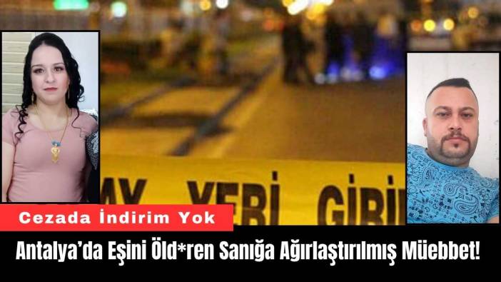 Antalya’da Eşini Öld*ren Sanığa Ağırlaştırılmış Müebbet!