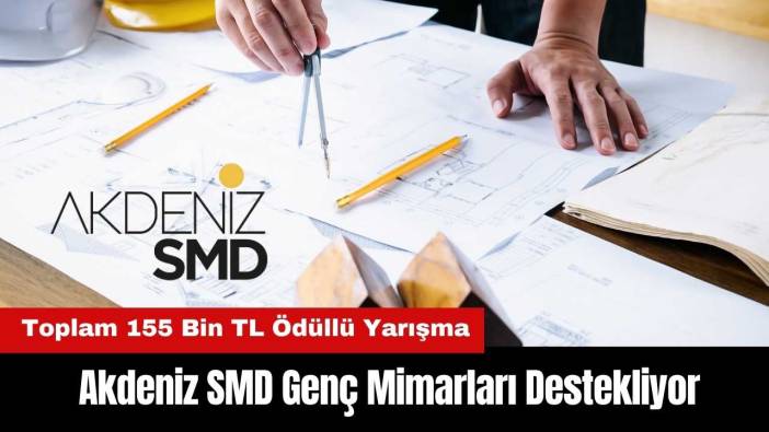 Akdeniz SMD Genç Mimarları Destekliyor: Toplam 155 Bin TL Ödüllü Yarışma