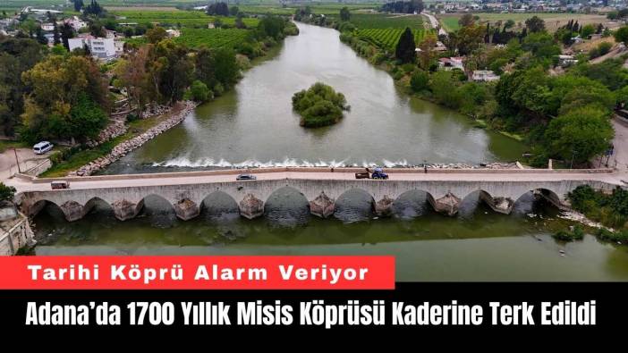 Adana’da 1700 Yıllık Misis Köprüsü Kaderine Terk Edildi