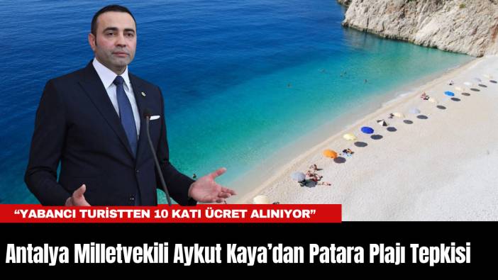 Antalya Milletvekili Aykut Kaya’dan Patara Plajı Tepkisi: “Yabancı turistten 10 katı ücret alınıyor”