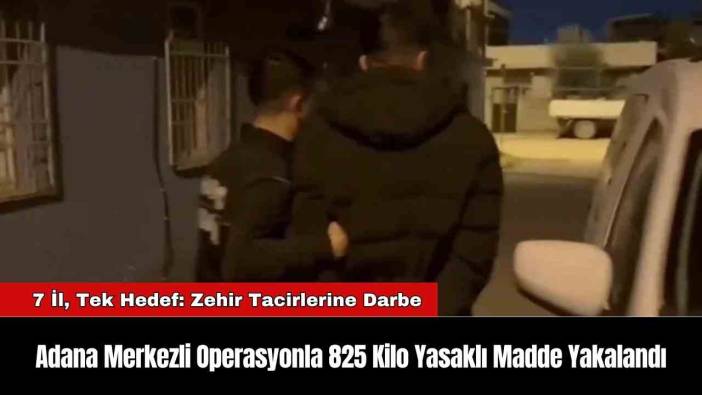 Adana Merkezli Operasyonla 825 Kilo Yasaklı Madde Yakalandı