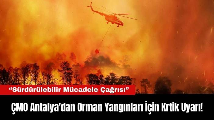 ÇMO Antalya'dan Orman Yangınları İçin Krtik Uyarı!