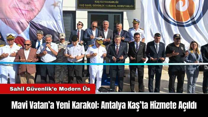 Mavi Vatan’a Yeni Karakol: Antalya Kaş’ta Hizmete Açıldı