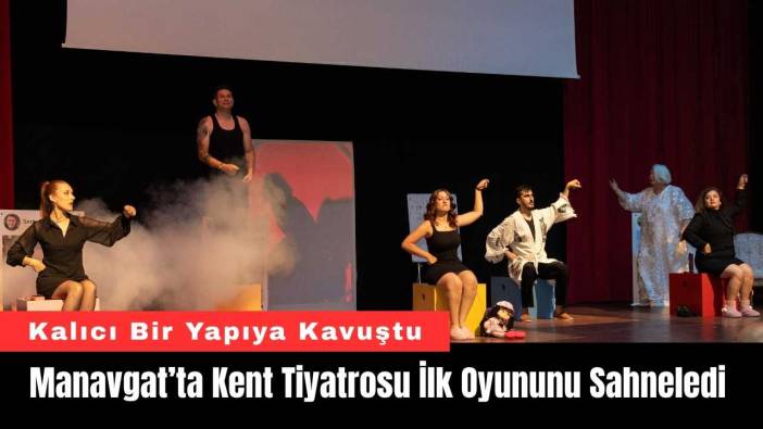 Manavgat’ta Kent Tiyatrosu İlk Oyununu Sahneledi