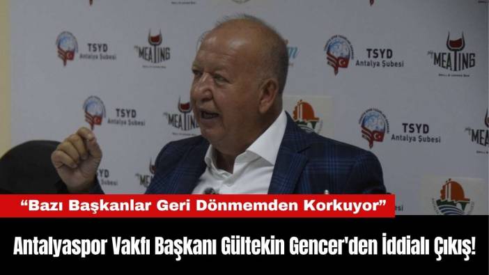 Antalyaspor Vakfı Başkanı Gültekin Gencer'den İddialı Çıkış!