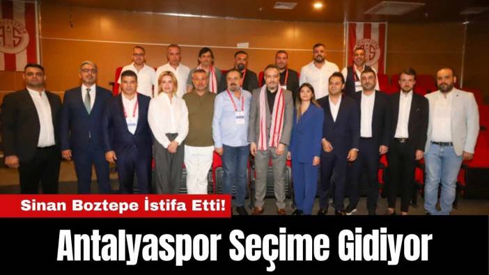 Sinan Boztepe İstifa Etti! Antalyaspor Seçime Gidiyor
