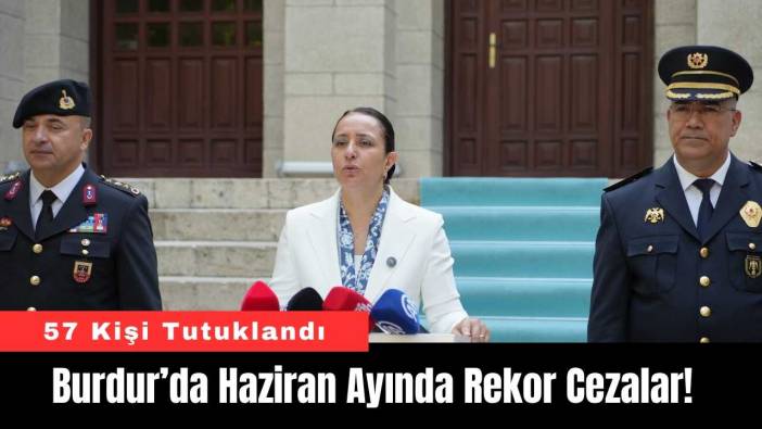 Burdur’da Haziran Ayında Rekor Cezalar! 57 Kişi Tutuklandı