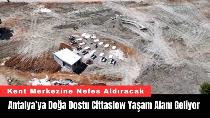 Antalya’ya Doğa Dostu Cittaslow Yaşam Alanı Geliyor