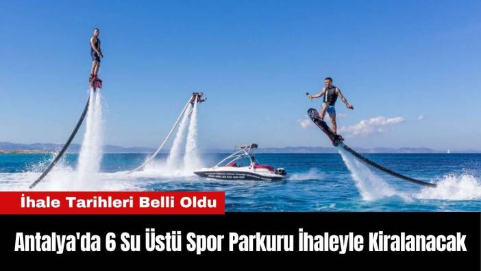 Antalya'da 6 Su Üstü Spor Parkuru İhaleyle Kiralanacak