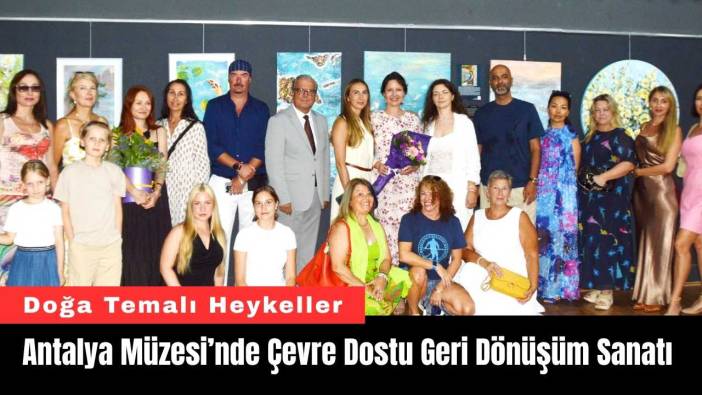Antalya Müzesi’nde Çevre Dostu Geri Dönüşüm Sanatı