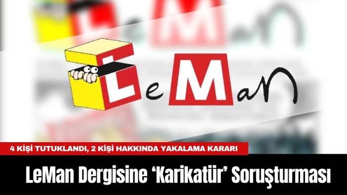 LeMan Dergisine ‘Karikatür’ Soruşturması: 4 Kişi Tutuklandı, 2 Kişi Hakkında Yakalama Kararı