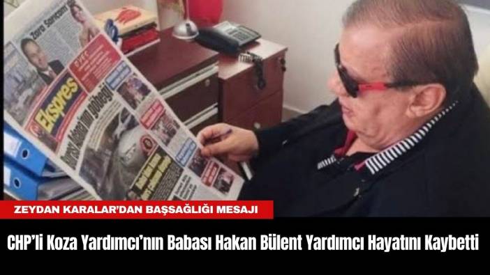 CHP’li Koza Yardımcı’nın Babası Hakan Bülent Yardımcı Hayatını Kaybetti