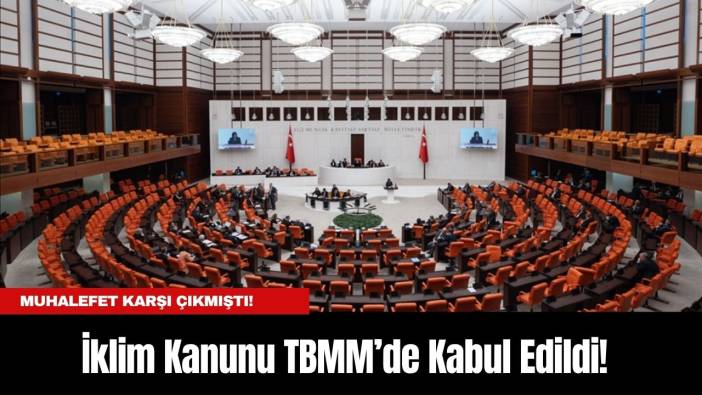 Muhalefet Karşı Çıkmıştı! İklim Kanunu TBMM’de Kabul Edildi!