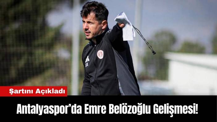 Antalyaspor’da Emre Belözoğlu Gelişmesi! Şartını Açıkladı