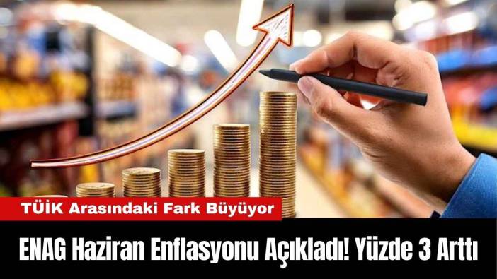 ENAG Haziran Enflasyonu Açıkladı! Yüzde 3 Arttı