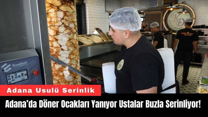 Adana’da Döner Ocakları Yanıyor Ustalar Buzla Serinliyor!