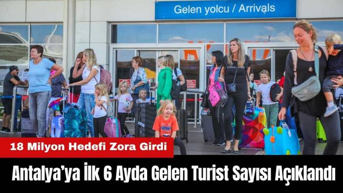 Antalya’ya İlk 6 Ayda Gelen Turist Sayısı Açıklandı: 18 Milyon Hedefi Zora Girdi