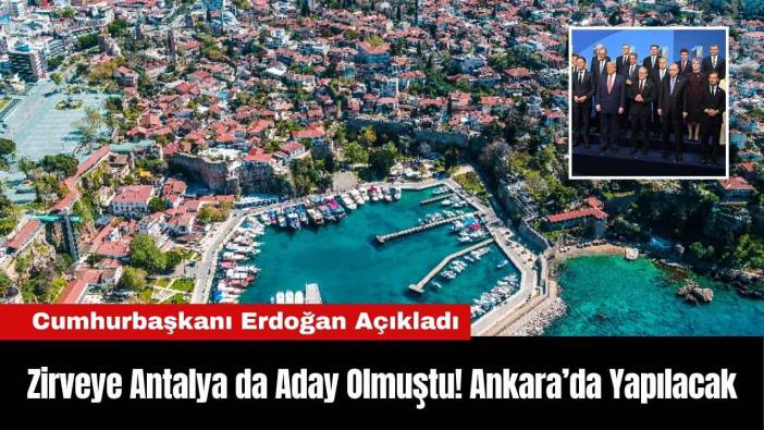 Zirveye Antalya da Aday Olmuştu! Ankara'da Yapılacak