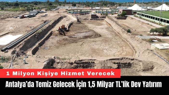 Antalya’da Temiz Gelecek İçin 1,5 Milyar TL’lik Dev Yatırım