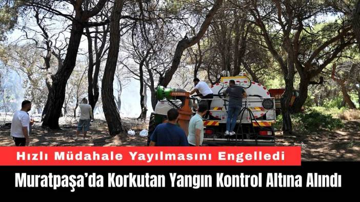 Muratpaşa’da Korkutan Yangın Büyümeden Kontrol Altına Alındı