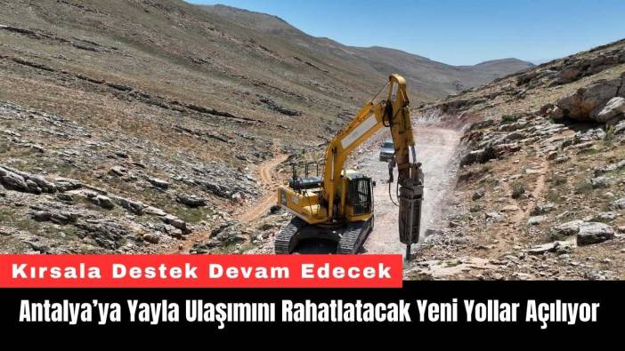 Antalya’ya Yayla Ulaşımını Rahatlatacak Yeni Yollar Açılıyor