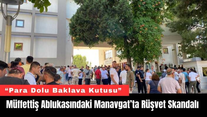 Müffettiş Ablukasındaki Manavgat’ta Rüşvet Skandalı