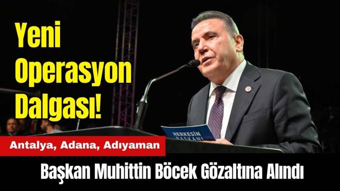 Antalya Büyükşehir Belediye Başkanı Muhittin Böcek'e Gözaltı