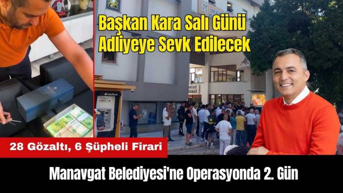 Manavgat Belediyesi'ne Operasyonda 2. Gün: 28 Gözaltı, 6 Şüpheli Firari