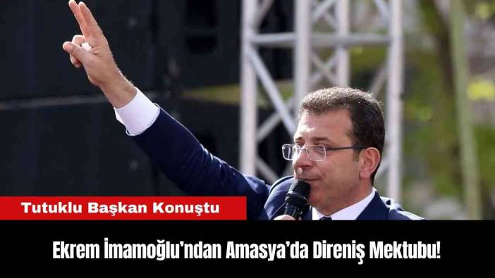 Ekrem İmamoğlu’ndan Amasya’da Direniş Mektubu!