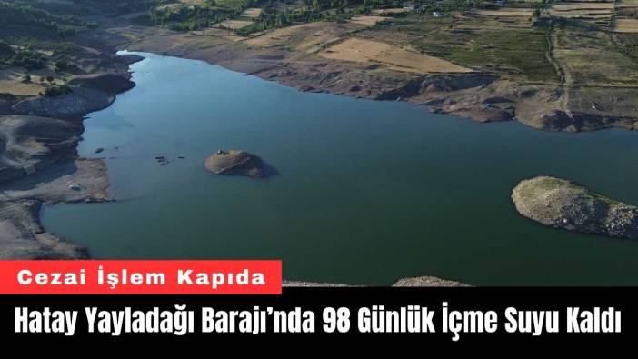 Hatay Yayladağı Barajı’nda 98 Günlük İçme Suyu Kaldı
