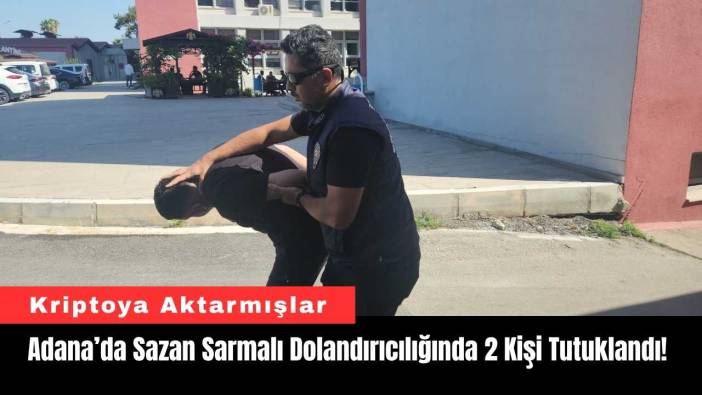 Adana’da Sazan Sarmalı Dolandırıcılığında 2 Kişi Tutuklandı!