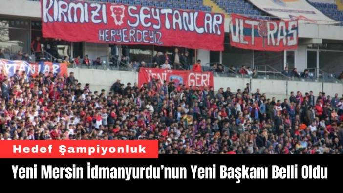 Yeni Mersin İdmanyurdu’nun Yeni Başkanı Belli Oldu