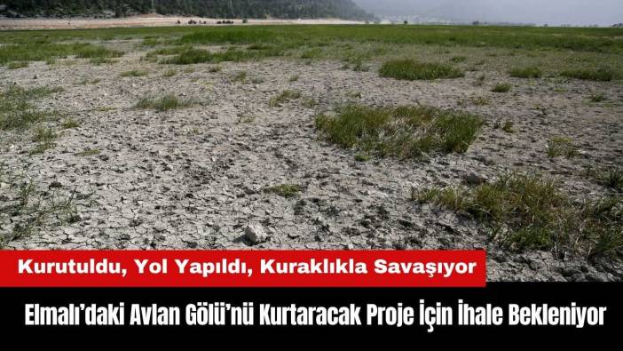 Elmalı’daki Avlan Gölü’nü Kurtaracak Proje Yolda! İhale Bekleniyor