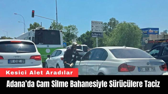 Adana’da Cam Silme Bahanesiyle Sürücülere Taciz